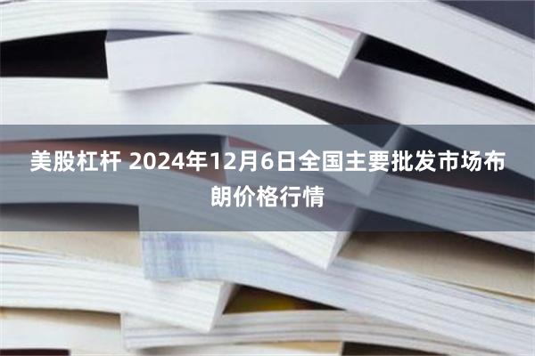 美股杠杆 2024年12月6日全国主要批发市场布朗价格行情