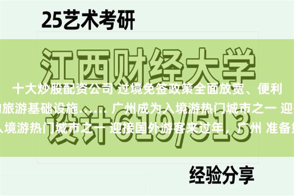 十大炒股配资公司 过境免签政策全面放宽、便利的支付系统、国际化的旅游基础设施…… 广州成为入境游热门城市之一 迎接国外游客来过年，广州 准备好了