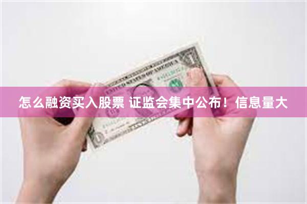 怎么融资买入股票 证监会集中公布！信息量大